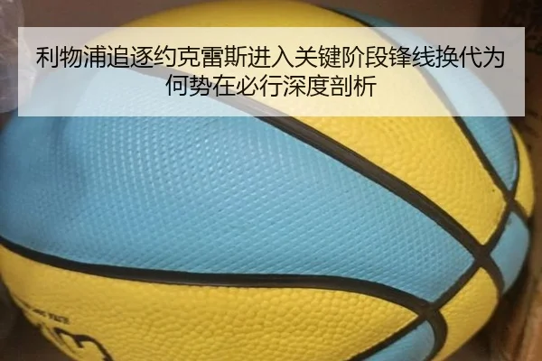 利物浦追逐约克雷斯进入关键阶段锋线换代为何势在必行深度剖析